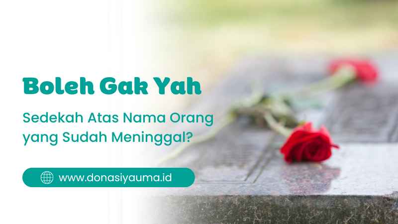 Boleh Gak Ya, Sedekah Atas Nama Orang yang Sudah Meninggal